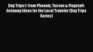 Read Day Trips® from Phoenix Tucson & Flagstaff: Getaway Ideas for the Local Traveler (Day