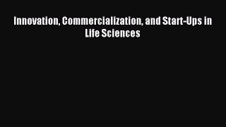 Read Innovation Commercialization and Start-Ups in Life Sciences Ebook Free