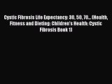 Download Cystic Fibrosis Life Expectancy: 30 50 70... (Health Fitness and Dieting: Children's