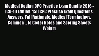 Read Medical Coding CPC Practice Exam Bundle 2016 - ICD-10 Edition: 150 CPC Practice Exam Questions