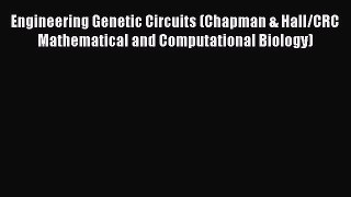 Read Engineering Genetic Circuits (Chapman & Hall/CRC Mathematical and Computational Biology)