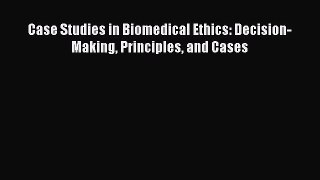 Read Case Studies in Biomedical Ethics: Decision-Making Principles and Cases PDF Online
