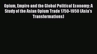 [Read book] Opium Empire and the Global Political Economy: A Study of the Asian Opium Trade
