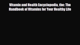 Read ‪Vitamin and Health Encyclopedia the: The Handbook of Vitamins for Your Healthy Life‬