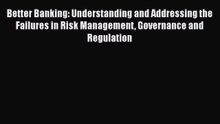 [Read book] Better Banking: Understanding and Addressing the Failures in Risk Management Governance