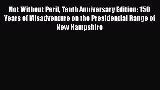 PDF Not Without Peril Tenth Anniversary Edition: 150 Years of Misadventure on the Presidential