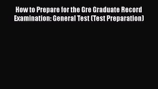 Read How to Prepare for the Gre Graduate Record Examination: General Test (Test Preparation)