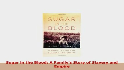 Download  Sugar in the Blood A Familys Story of Slavery and Empire Free Books