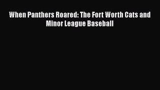 Download When Panthers Roared: The Fort Worth Cats and Minor League Baseball Free Books