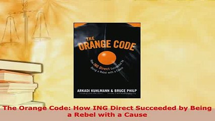 PDF  The Orange Code How ING Direct Succeeded by Being a Rebel with a Cause Read Online