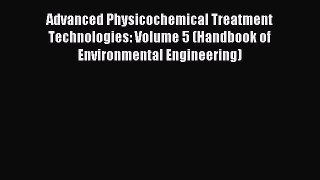 Read Advanced Physicochemical Treatment Technologies: Volume 5 (Handbook of Environmental Engineering)