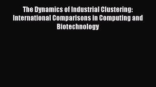 Read The Dynamics of Industrial Clustering: International Comparisons in Computing and Biotechnology