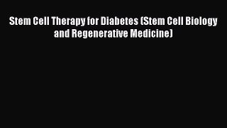 Download Stem Cell Therapy for Diabetes (Stem Cell Biology and Regenerative Medicine) PDF Online