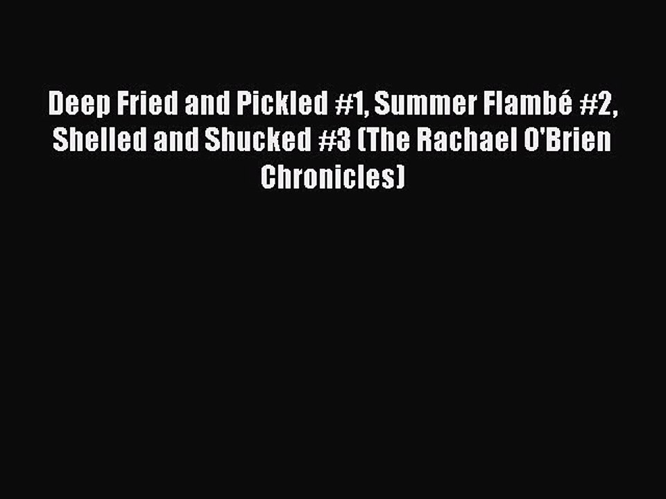 PDF Deep Fried and Pickled #1 Summer Flambé #2 Shelled and Shucked #3 (The Rachael O'Brien