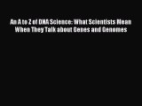 Read An A to Z of DNA Science: What Scientists Mean When They Talk about Genes and Genomes