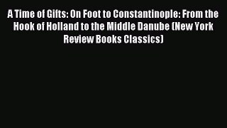 Read A Time of Gifts: On Foot to Constantinople: From the Hook of Holland to the Middle Danube
