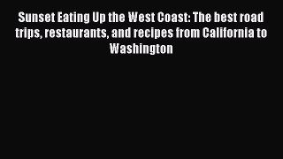Read Sunset Eating Up the West Coast: The best road trips restaurants and recipes from California