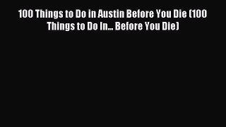 Read 100 Things to Do in Austin Before You Die (100 Things to Do In... Before You Die) Ebook