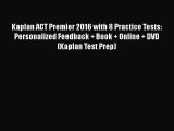 Read Kaplan ACT Premier 2016 with 8 Practice Tests: Personalized Feedback + Book + Online +