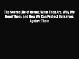 Read ‪The Secret Life of Germs: What They Are Why We Need Them and How We Can Protect Ourselves