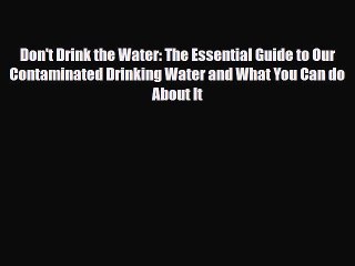 下载视频: Read ‪Don't Drink the Water: The Essential Guide to Our Contaminated Drinking Water and What