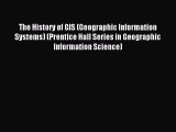 Read The History of GIS (Geographic Information Systems) (Prentice Hall Series in Geographic