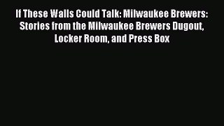 Read If These Walls Could Talk: Milwaukee Brewers: Stories from the Milwaukee Brewers Dugout