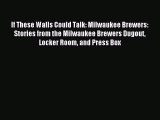 Read If These Walls Could Talk: Milwaukee Brewers: Stories from the Milwaukee Brewers Dugout