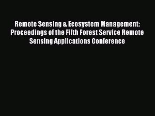 Read Remote Sensing & Ecosystem Management: Proceedings of the Fifth Forest Service Remote