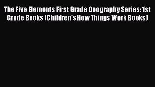 Download The Five Elements First Grade Geography Series: 1st Grade Books (Children's How Things