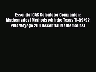 Download Essential CAS Calculator Companion: Mathematical Methods with the Texas TI-89/92 Plus/Voyage