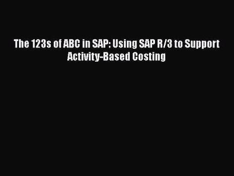 Download The 123s of ABC in SAP: Using SAP R/3 to Support Activity-Based Costing Read Online