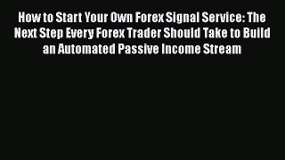 [Read book] How to Start Your Own Forex Signal Service: The Next Step Every Forex Trader Should