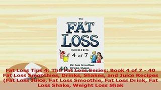 Download  Fat Loss Tips 4 The Fat Loss Series Book 4 of 7  40 Fat Loss Smoothies Drinks Shakes Download Online
