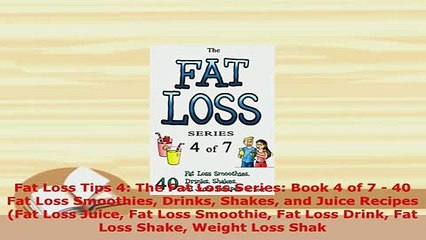 Download  Fat Loss Tips 4 The Fat Loss Series Book 4 of 7  40 Fat Loss Smoothies Drinks Shakes Download Online