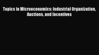 [Read book] Topics in Microeconomics: Industrial Organization Auctions and Incentives [Download]