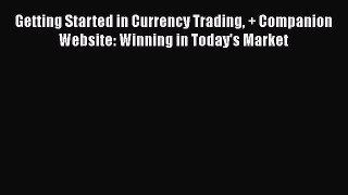 [Read book] Getting Started in Currency Trading + Companion Website: Winning in Today's Market