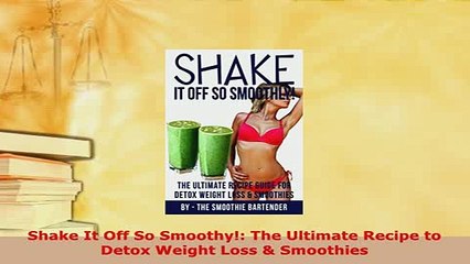 Download  Shake It Off So Smoothy The Ultimate Recipe to Detox Weight Loss  Smoothies Download Full Ebook