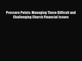 PDF Pressure Points: Managing Those Difficult and Challenging Church Financial Issues  EBook