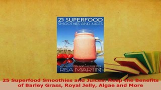 PDF  25 Superfood Smoothies and Juices Reap the Benefits of Barley Grass Royal Jelly Algae and PDF Full Ebook