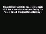 [Read book] The Ambitious Capitalist's Guide to Investing in GOLD: How to Invest in GOLD without