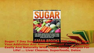 Download  Sugar 7 Day Sugar Junkie Detox Diet Plan To Beat Your Addiction And Rescue Yourself From Read Full Ebook