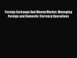 [Read book] Foreign Exchange And Money Market: Managing Foreign and Domestic Currency Operations