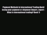 [Read book] Payment Methods In International Trading Avoid losing your payment or shipment