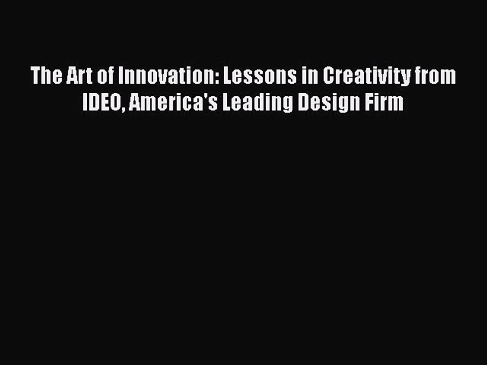 Download The Art of Innovation: Lessons in Creativity from IDEO America's Leading Design Firm