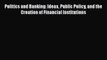 [Read book] Politics and Banking: Ideas Public Policy and the Creation of Financial Institutions
