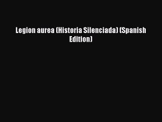 [PDF] Legion aurea (Historia Silenciada) (Spanish Edition) [Read] Online