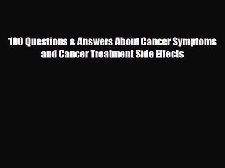 Read ‪100 Questions & Answers About Cancer Symptoms and Cancer Treatment Side Effects‬ Ebook