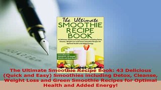 Download  The Ultimate Smoothie Recipe Book 43 Delicious Quick and Easy Smoothies including Detox Read Full Ebook