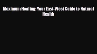 Read ‪Maximum Healing: Your East-West Guide to Natural Health‬ Ebook Free